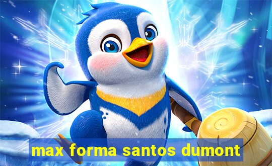 max forma santos dumont